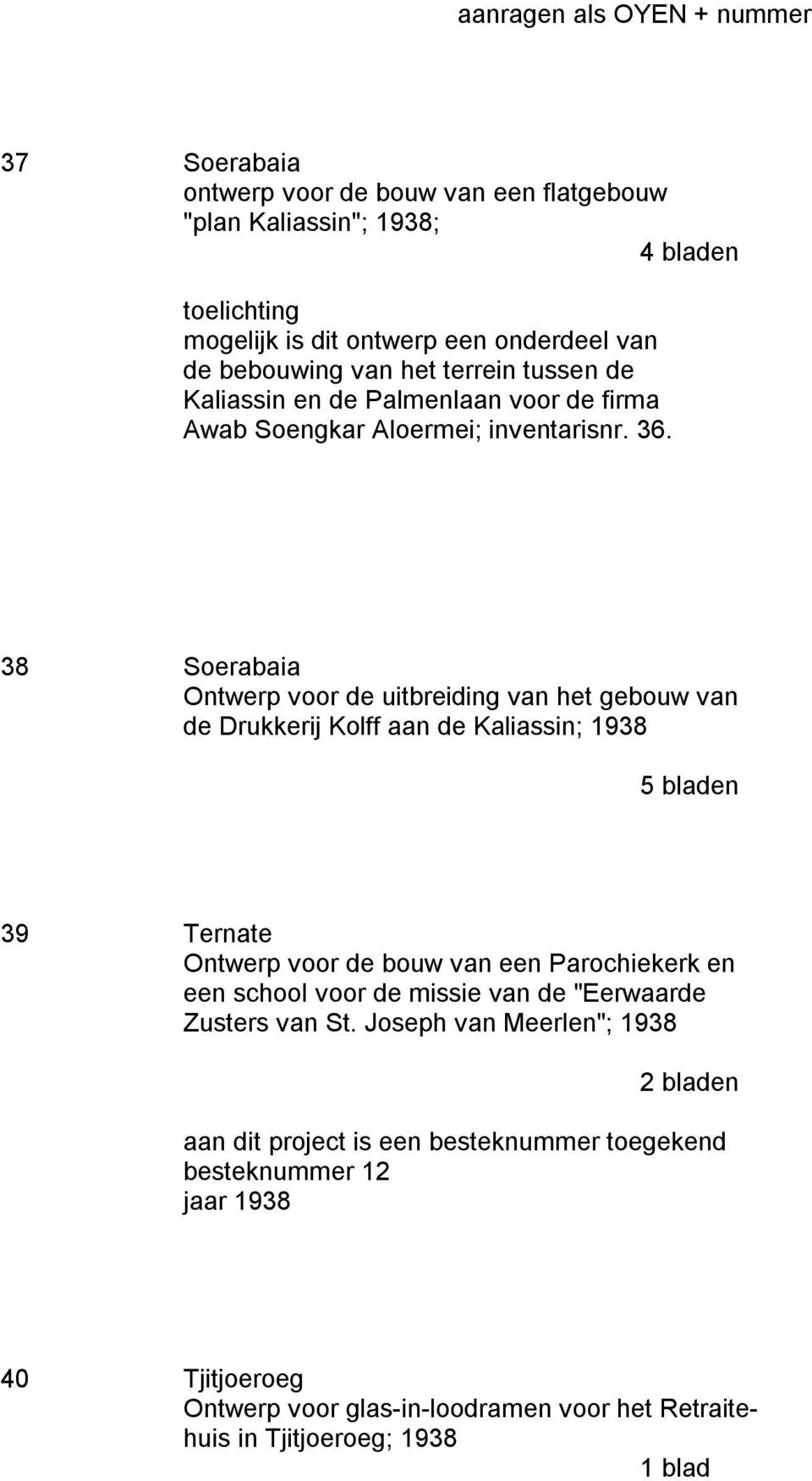 38 Soerabaia Ontwerp voor de uitbreiding van het gebouw van de Drukkerij Kolff aan de Kaliassin; 1938 5 bladen 39 Ternate Ontwerp voor de bouw van een