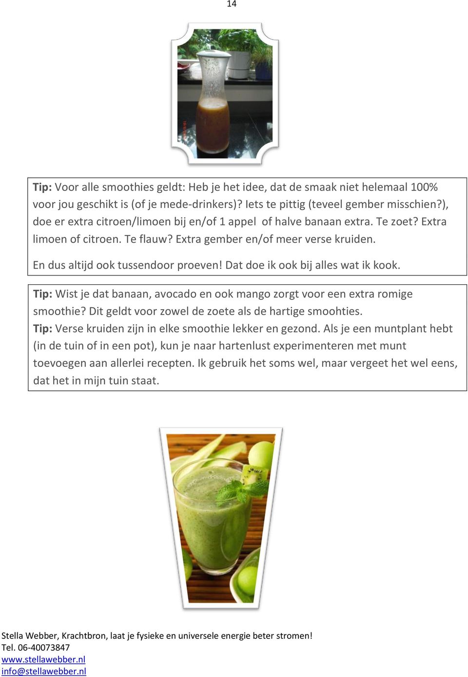 Dat doe ik ook bij alles wat ik kook. Tip: Wist je dat banaan, avocado en ook mango zorgt voor een extra romige smoothie? Dit geldt voor zowel de zoete als de hartige smoohties.