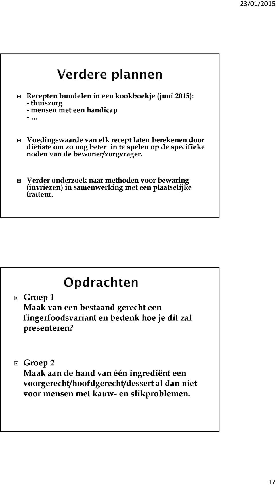 Verder onderzoek naar methoden voor bewaring (invriezen) in samenwerking met een plaatselijke traiteur.