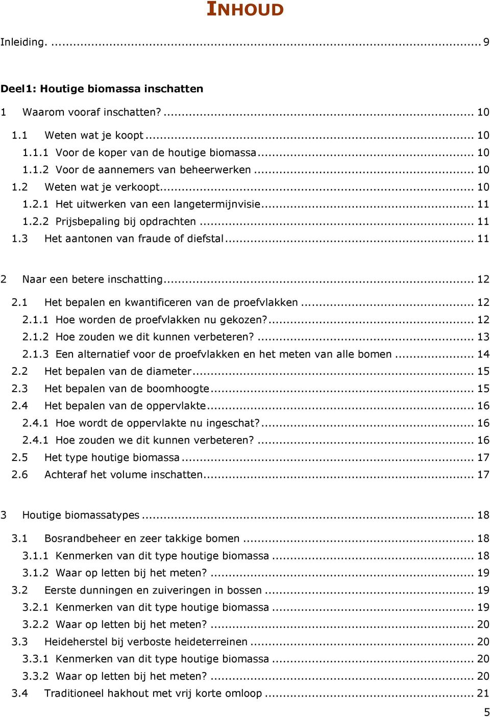 .. 11 2 Naar een betere inschatting... 12 2.1 Het bepalen en kwantificeren van de proefvlakken... 12 2.1.1 Hoe worden de proefvlakken nu gekozen?... 12 2.1.2 Hoe zouden we dit kunnen verbeteren?... 13 2.