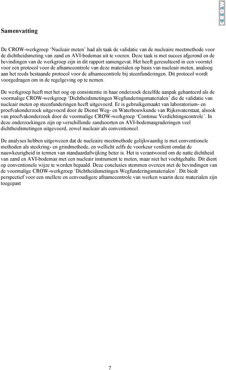 Het heeft geresulteerd in een voorstel voor een protocol voor de afnamecontrole van deze materialen op basis van nucleair meten, analoog aan het reeds bestaande protocol voor de afnamecontrole bij