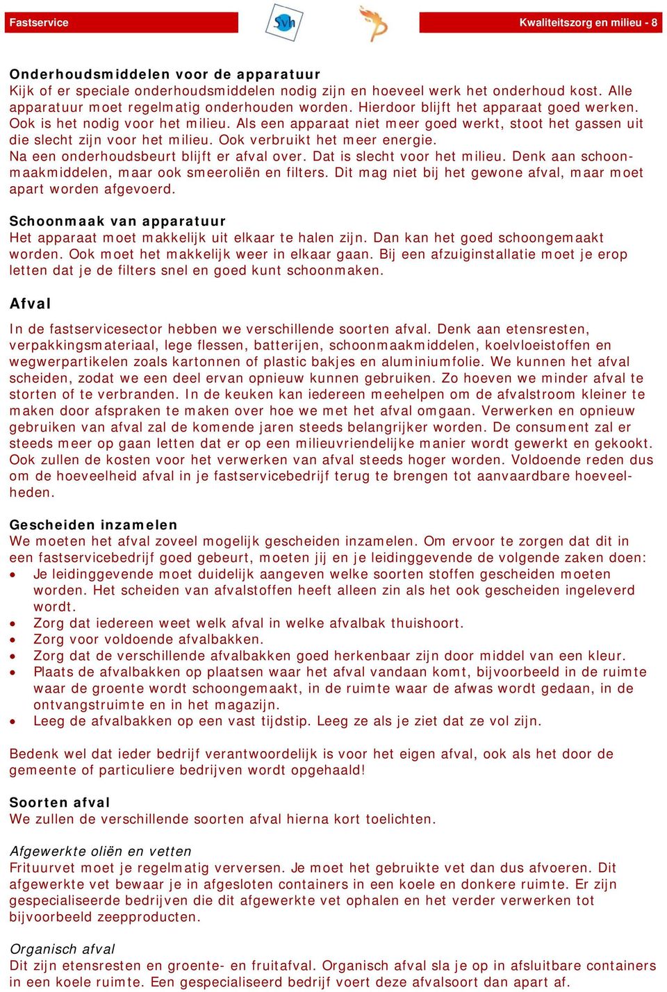 Als een apparaat niet meer goed werkt, stoot het gassen uit die slecht zijn voor het milieu. Ook verbruikt het meer energie. Na een onderhoudsbeurt blijft er afval over. Dat is slecht voor het milieu.