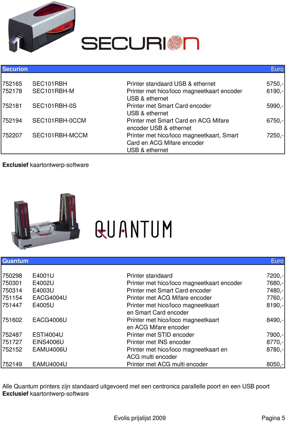 ACG Mifare encoder USB & ethernet Exclusief kaartontwerp-software Quantum 750298 E4001U Printer standaard 7200,- 750301 E4002U Printer met hico/loco magneetkaart encoder 7680,- 750314 E4003U Printer