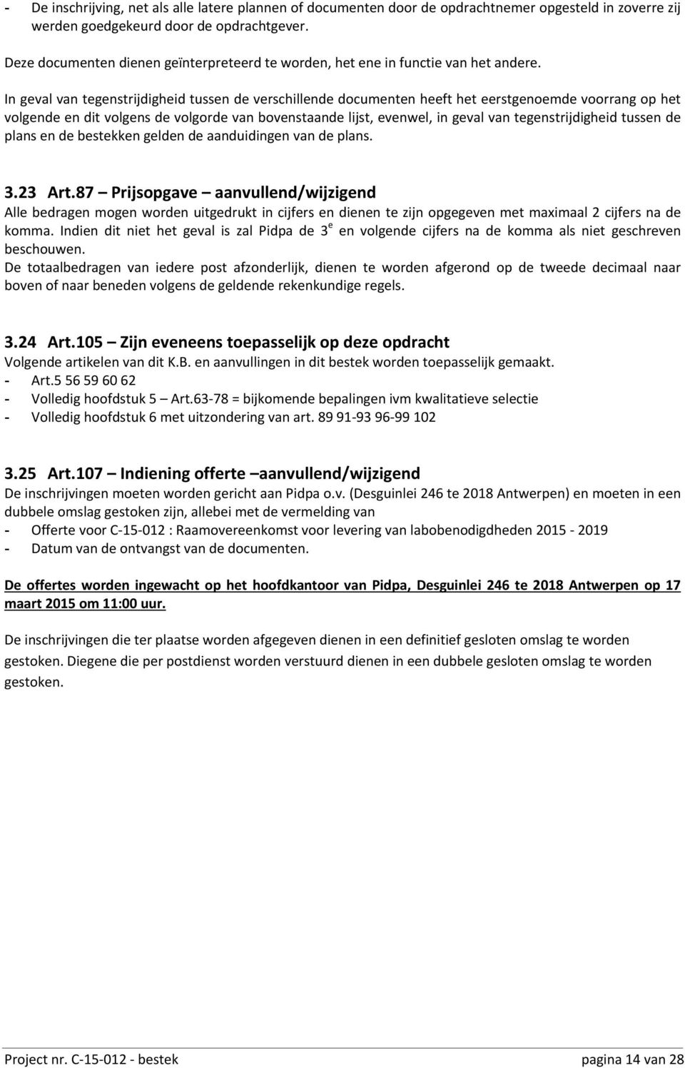 In geval van tegenstrijdigheid tussen de verschillende documenten heeft het eerstgenoemde voorrang op het volgende en dit volgens de volgorde van bovenstaande lijst, evenwel, in geval van