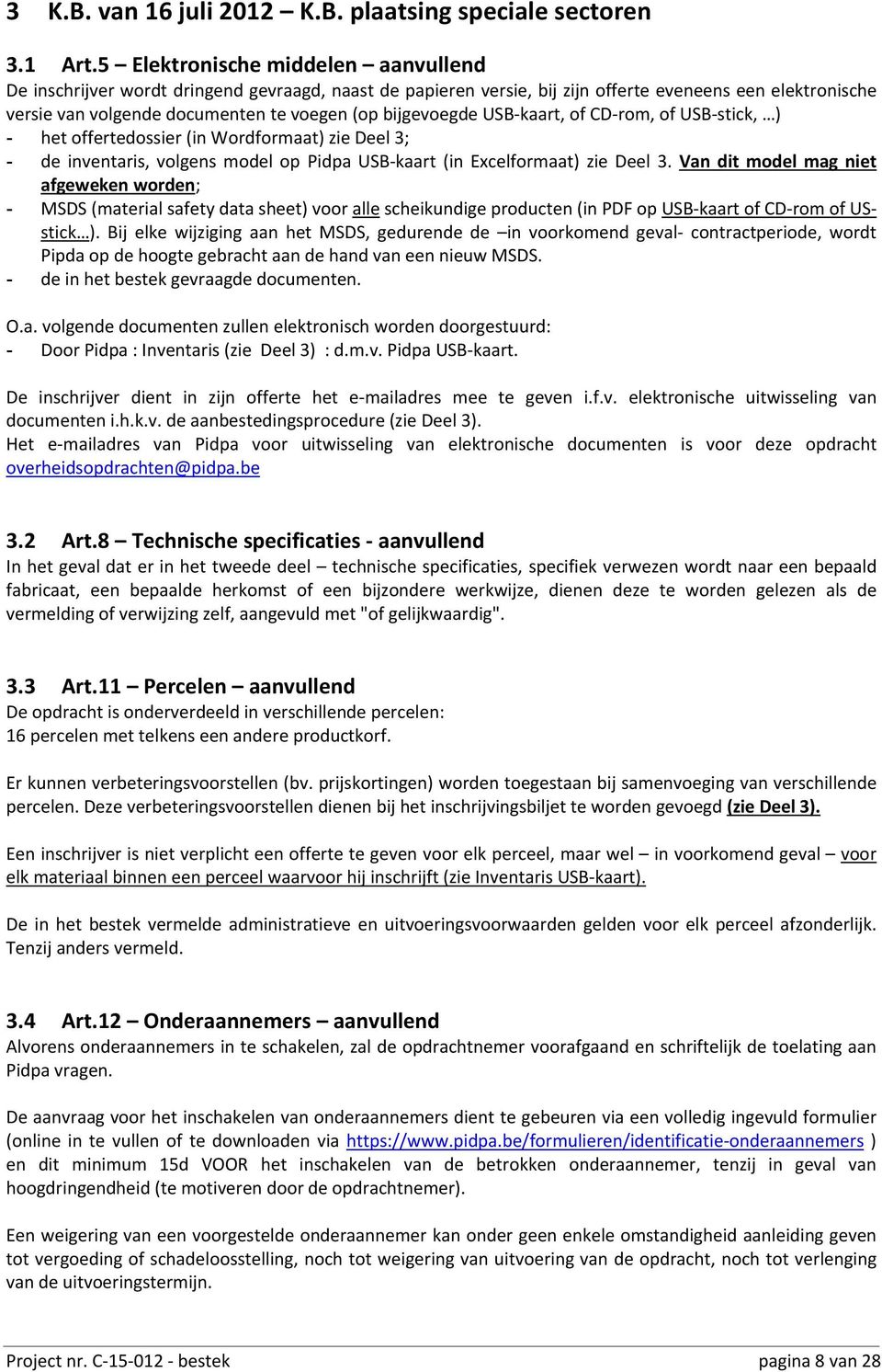 bijgevoegde USB kaart, of CD rom, of USB stick, ) - het offertedossier (in Wordformaat) zie Deel 3; - de inventaris, volgens model op Pidpa USB kaart (in Excelformaat) zie Deel 3.