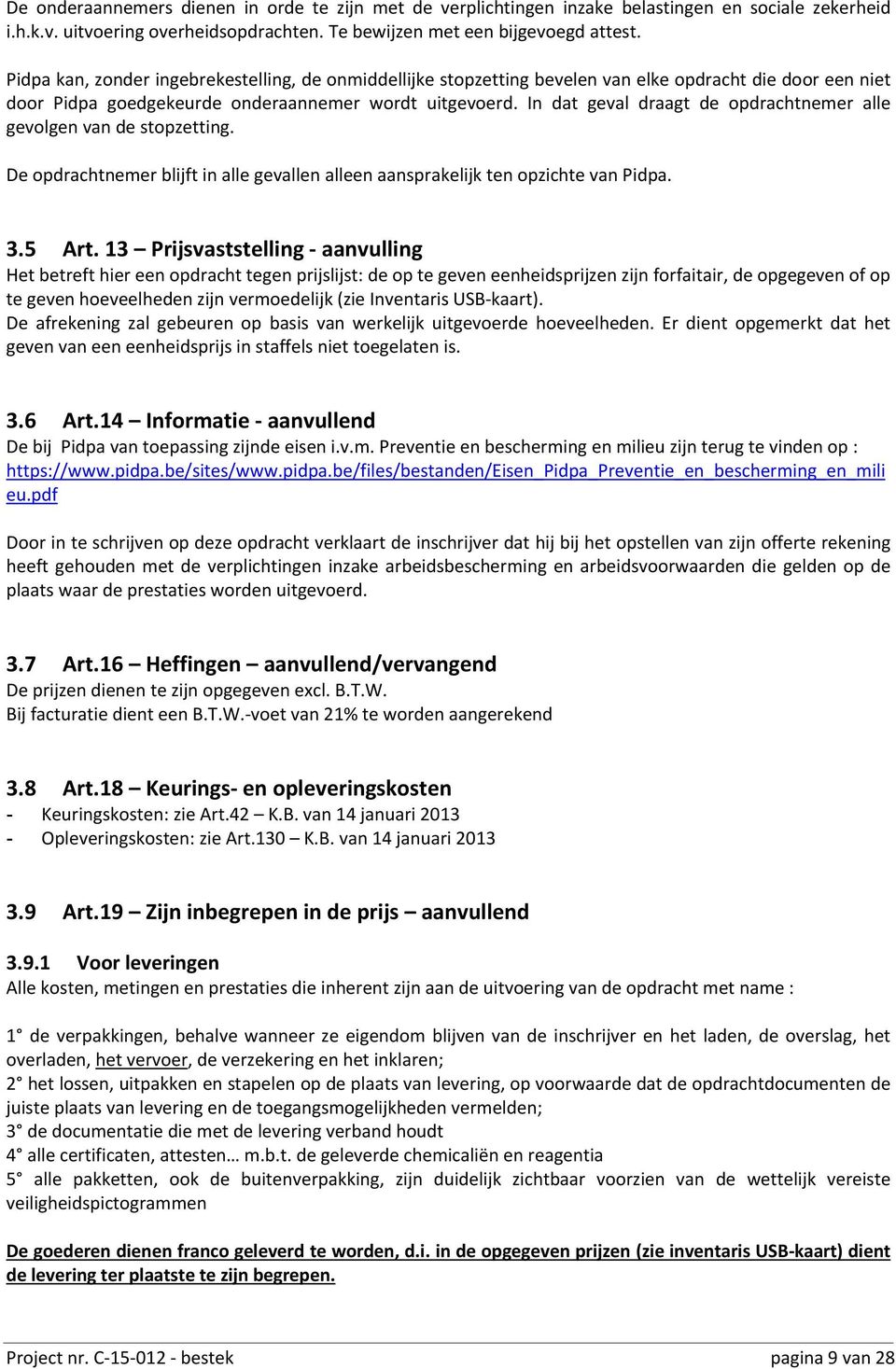 In dat geval draagt de opdrachtnemer alle gevolgen van de stopzetting. De opdrachtnemer blijft in alle gevallen alleen aansprakelijk ten opzichte van Pidpa. 3.5 Art.