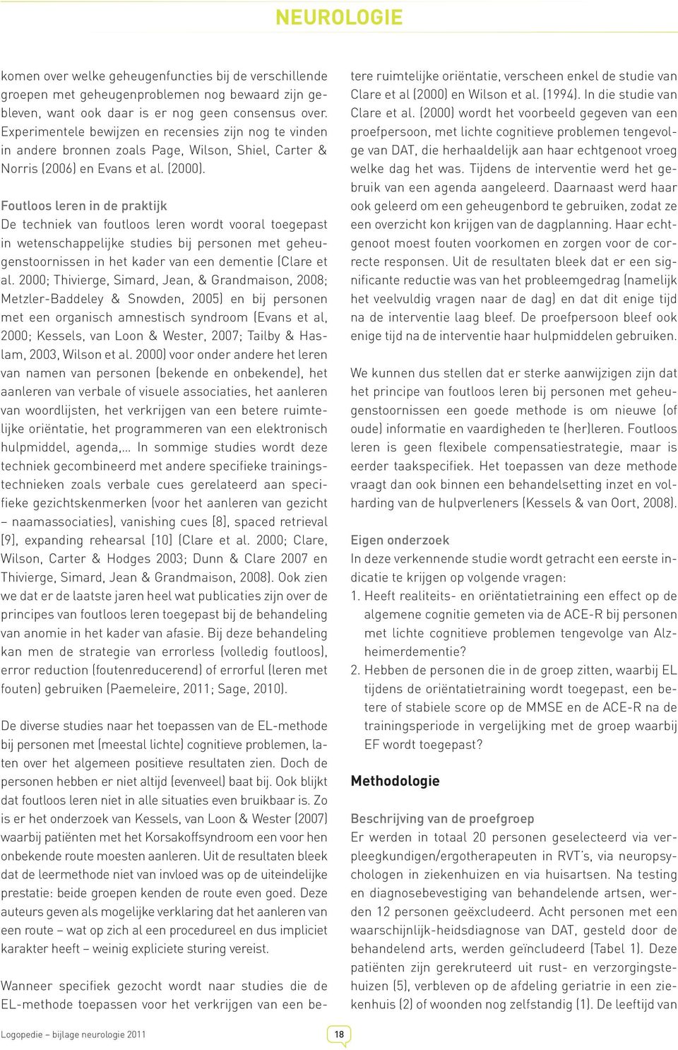 Foutloos leren in de praktijk De techniek van foutloos leren wordt vooral toegepast in wetenschappelijke studies bij personen met geheugenstoornissen in het kader van een dementie (Clare et al.