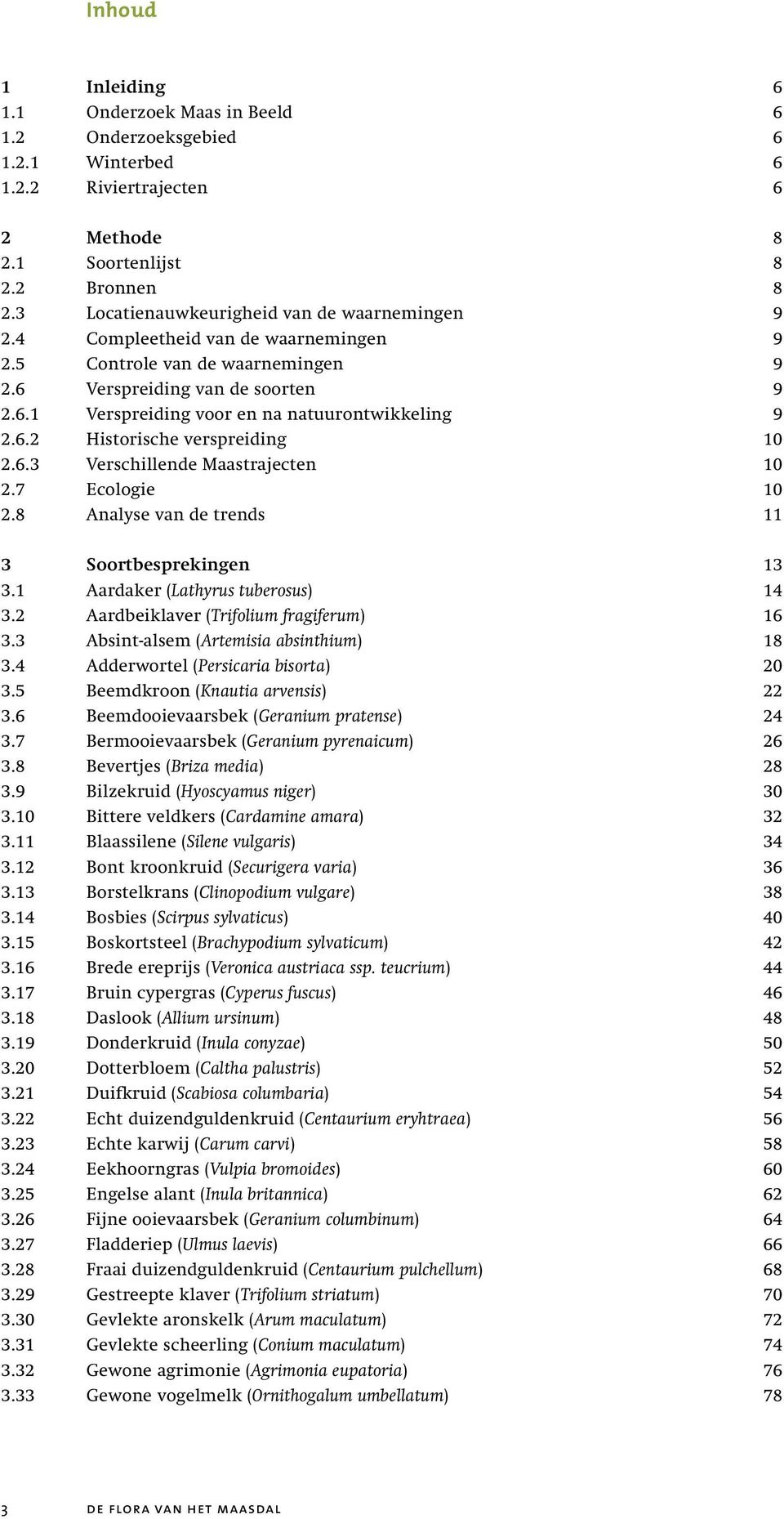 6.2 Historische verspreiding 10 2.6.3 Verschillende Maastrajecten 10 2.7 Ecologie 10 2.8 Analyse van de trends 11 3 Soortbesprekingen 13 3.1 Aardaker (Lathyrus tuberosus) 14 3.