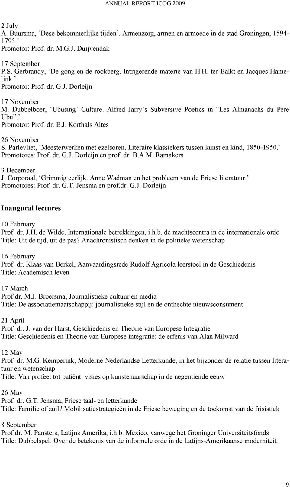 romotor: rof. dr..j. Korthals ltes 26 November S. arlevliet, Meesterwerken met ezelsoren. Literaire klassiekers tussen kunst en kind, 1850-1950. romotores: rof. dr. G.J. Dorleijn en prof. dr. B..M. amakers 3 December J.