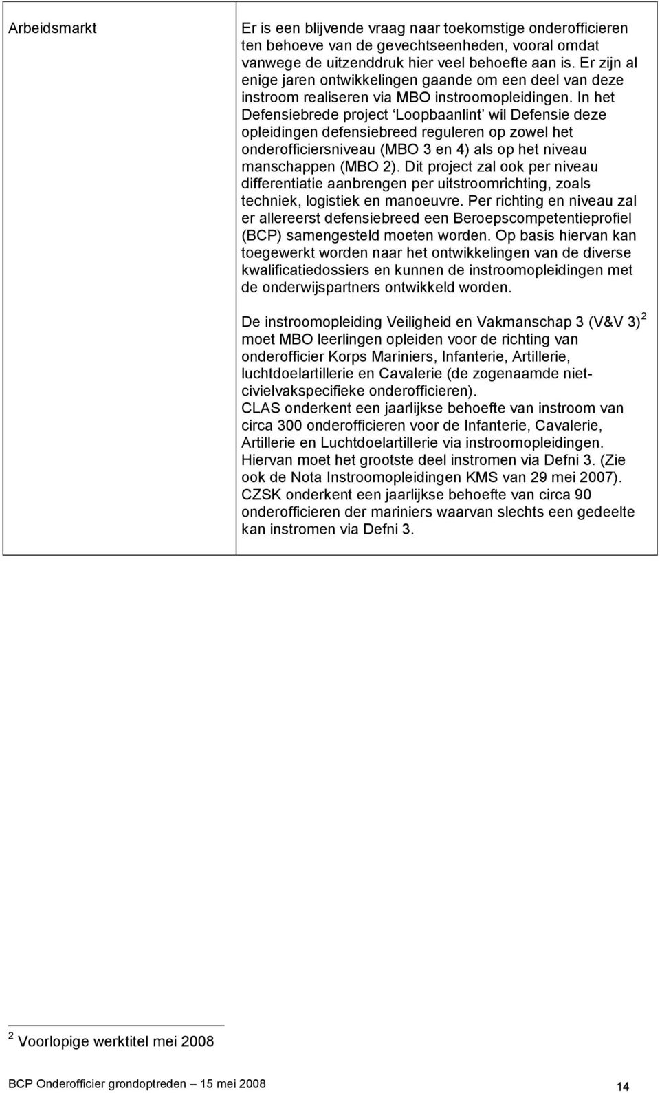 In het Defensiebrede project Loopbaanlint wil Defensie deze opleidingen defensiebreed reguleren op zowel het onderofficiersniveau (MBO 3 en 4) als op het niveau manschappen (MBO 2).