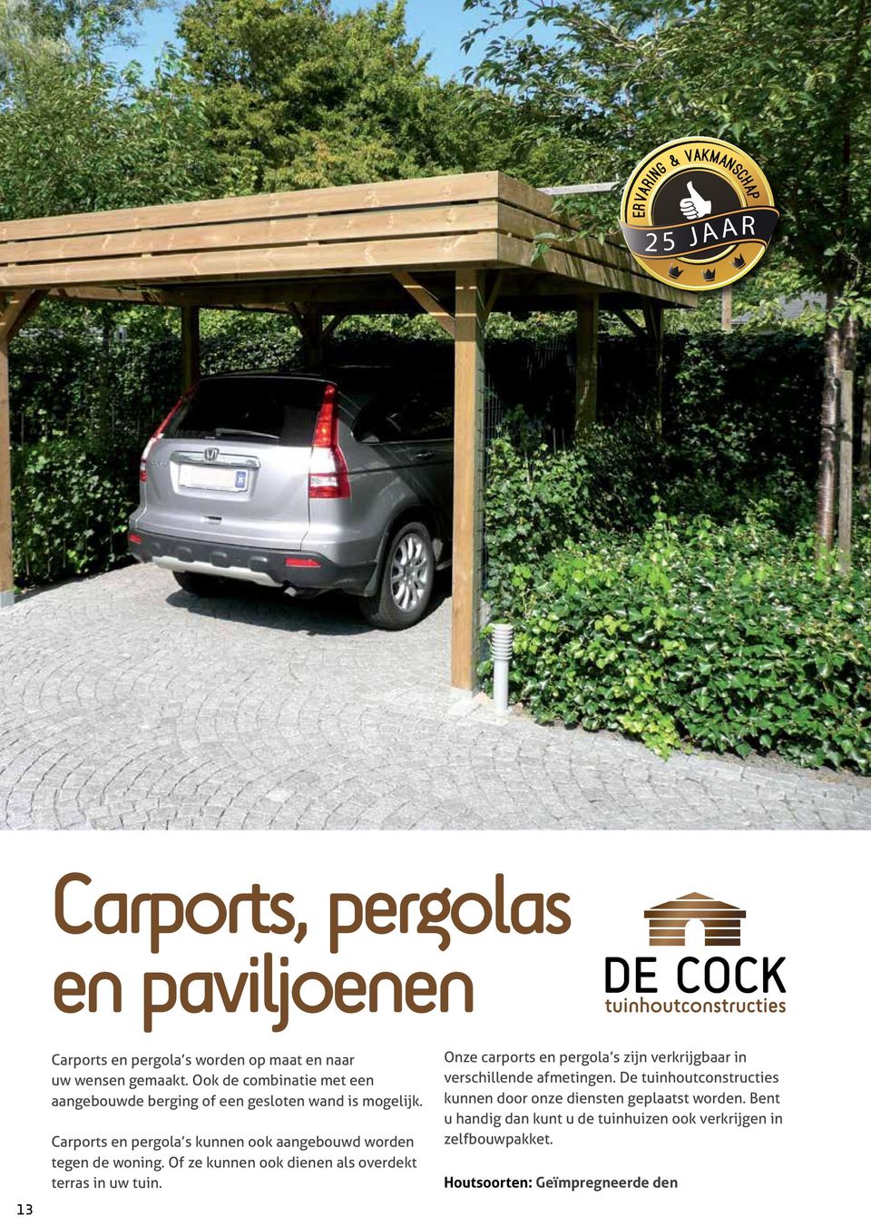 Of ze kunnen ook dienen als overdekt terras in uw tuin. Onze carports en pergola s zijn verkrijgbaar in verschillende afmetingen.