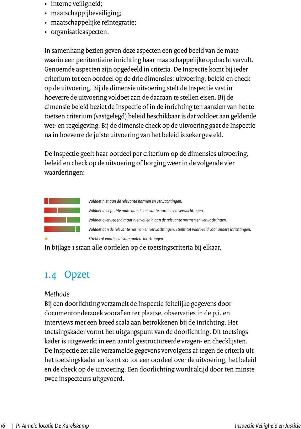 De Inspectie komt bij ieder criterium tot een oordeel op de drie dimensies: uitvoering, beleid en check op de uitvoering.