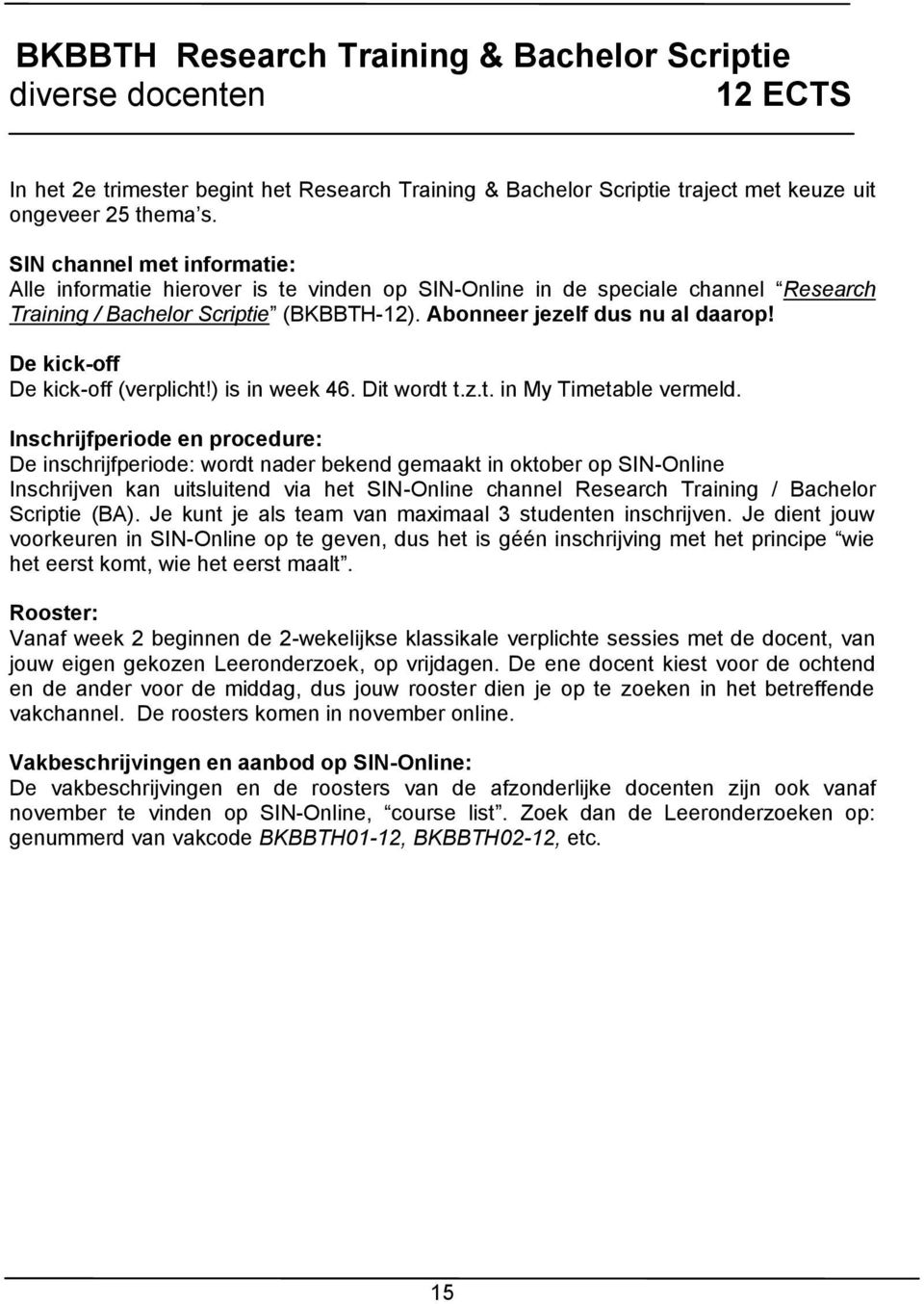 De kick-off De kick-off (verplicht!) is in week 46. Dit wordt t.z.t. in My Timetable vermeld.