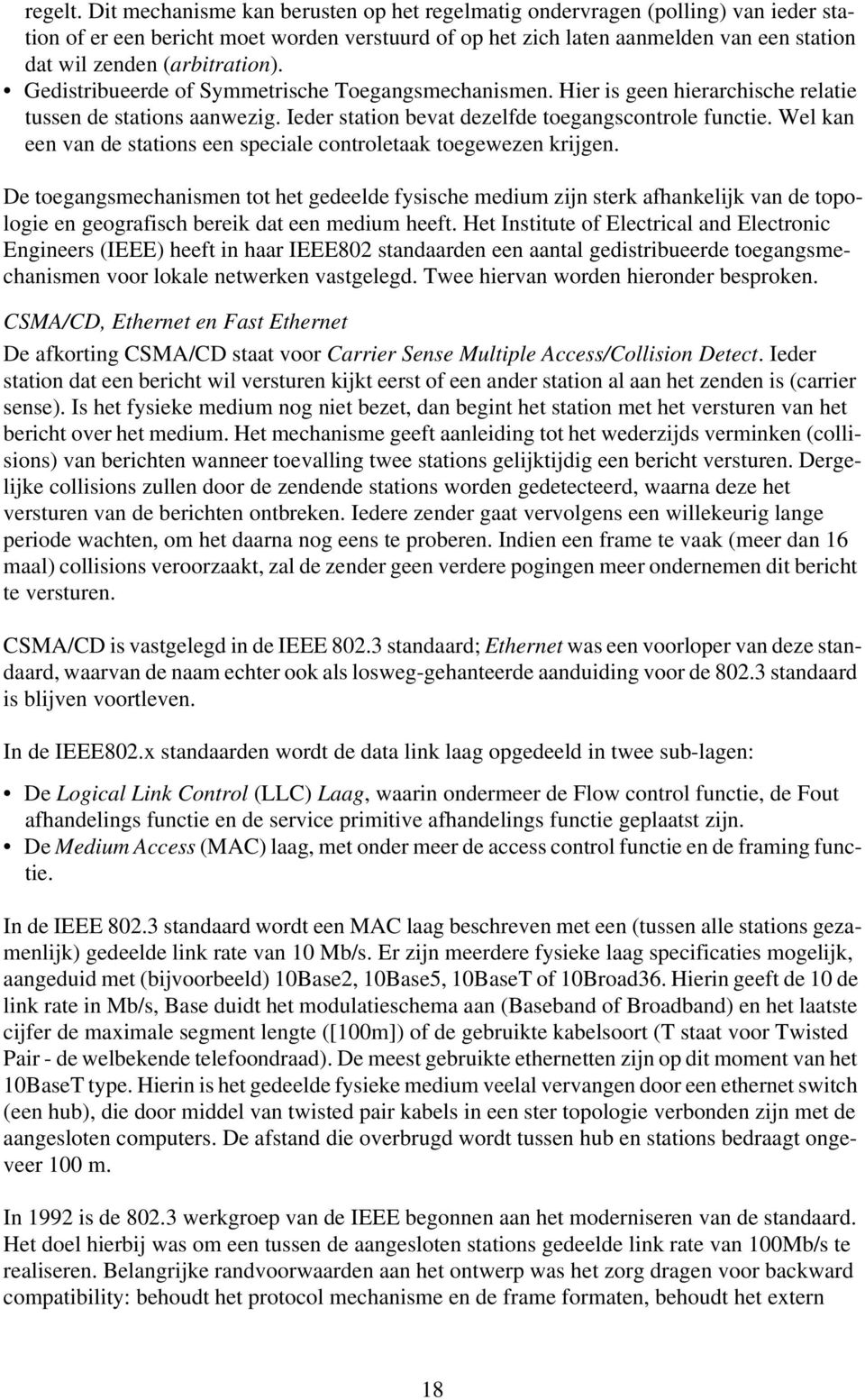 (arbitration). Gedistribueerde of Symmetrische Toegangsmechanismen. Hier is geen hierarchische relatie tussen de stations aanwezig. Ieder station bevat dezelfde toegangscontrole functie.