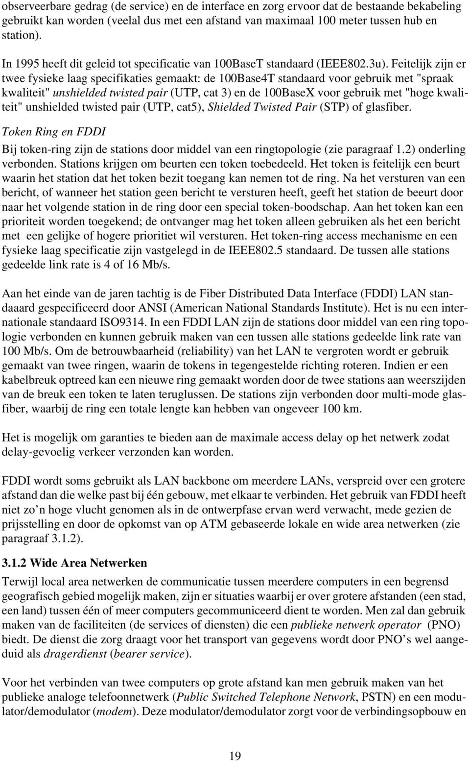 Feitelijk zijn er twee fysieke laag specifikaties gemaakt: de 100Base4T standaard voor gebruik met "spraak kwaliteit" unshielded twisted pair (UTP, cat 3) en de 100BaseX voor gebruik met "hoge