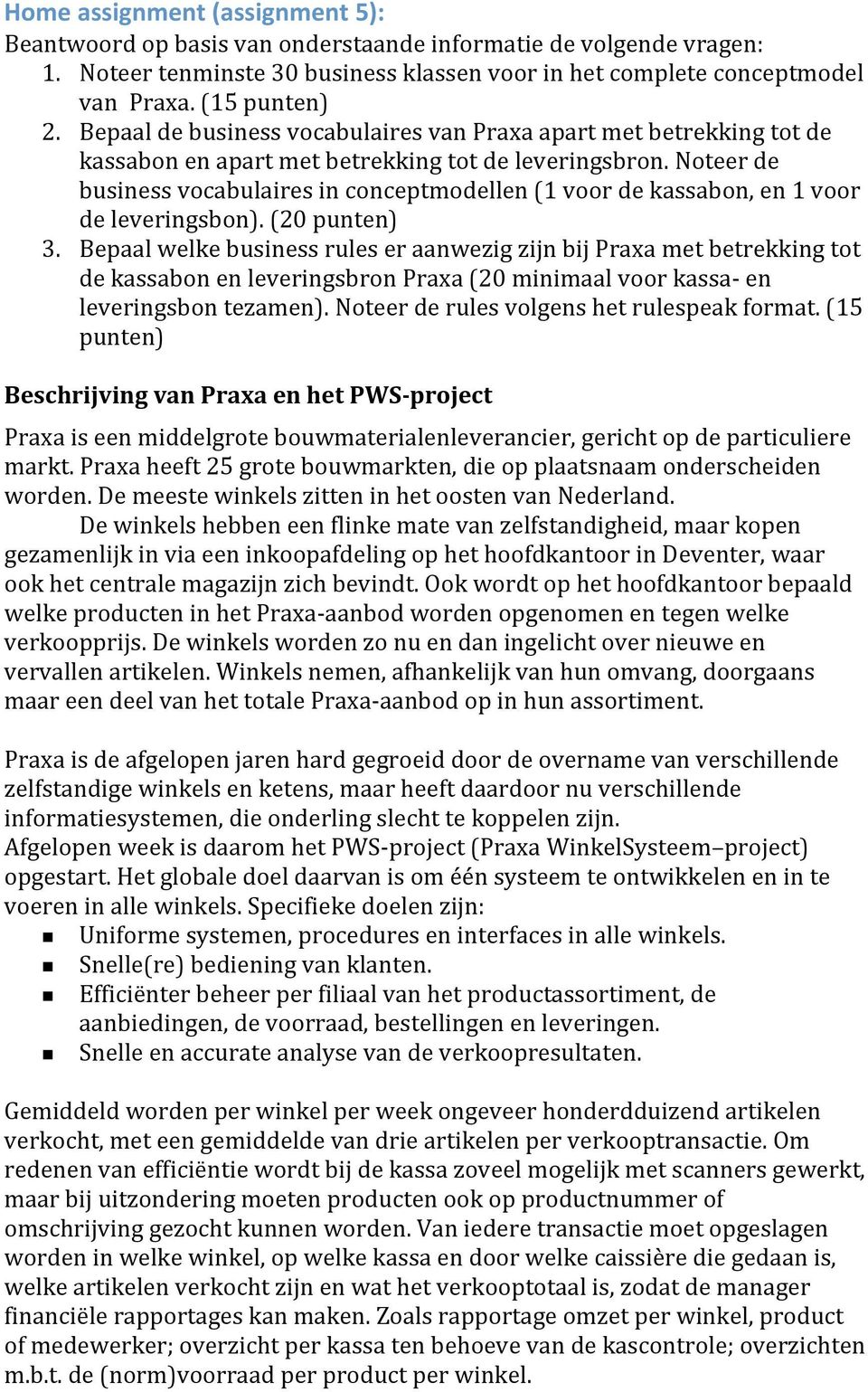 (20punten) 3. BepaalwelkebusinessruleseraanwezigzijnbijPraxametbetrekkingtot dekassabonenleveringsbronpraxa(20minimaalvoorkassa en leveringsbontezamen).noteerderulesvolgenshetrulespeakformat.