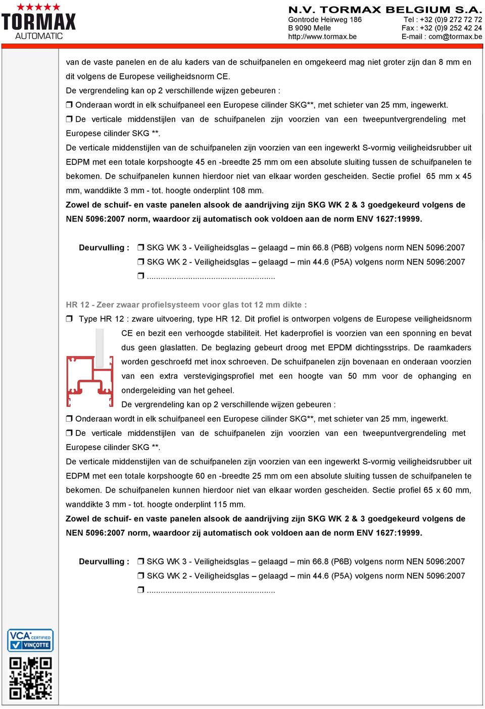 De verticale middenstijlen van de schuifpanelen zijn voorzien van een tweepuntvergrendeling met Europese cilinder SKG **.