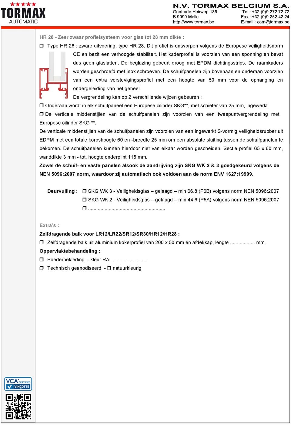 De beglazing gebeurt droog met EPDM dichtingsstrips. De raamkaders worden geschroefd met inox schroeven.