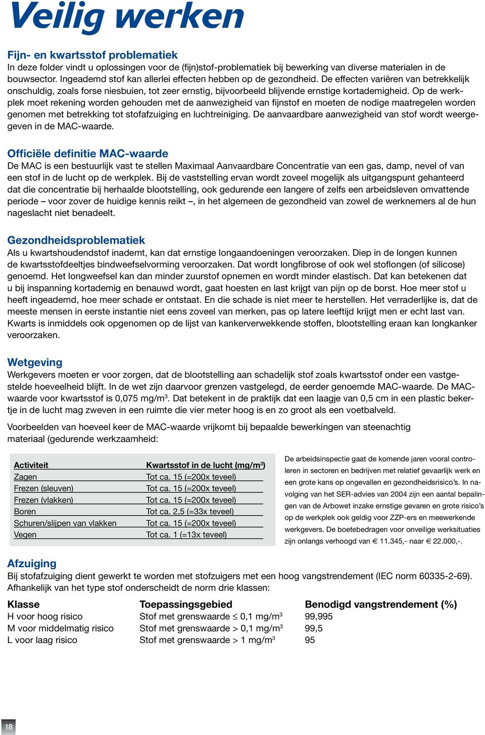 Op de werkplek moet rekening worden gehouden met de aanwezigheid van fijnstof en moeten de nodige maatregelen worden genomen met betrekking tot stofafzuiging en luchtreiniging.