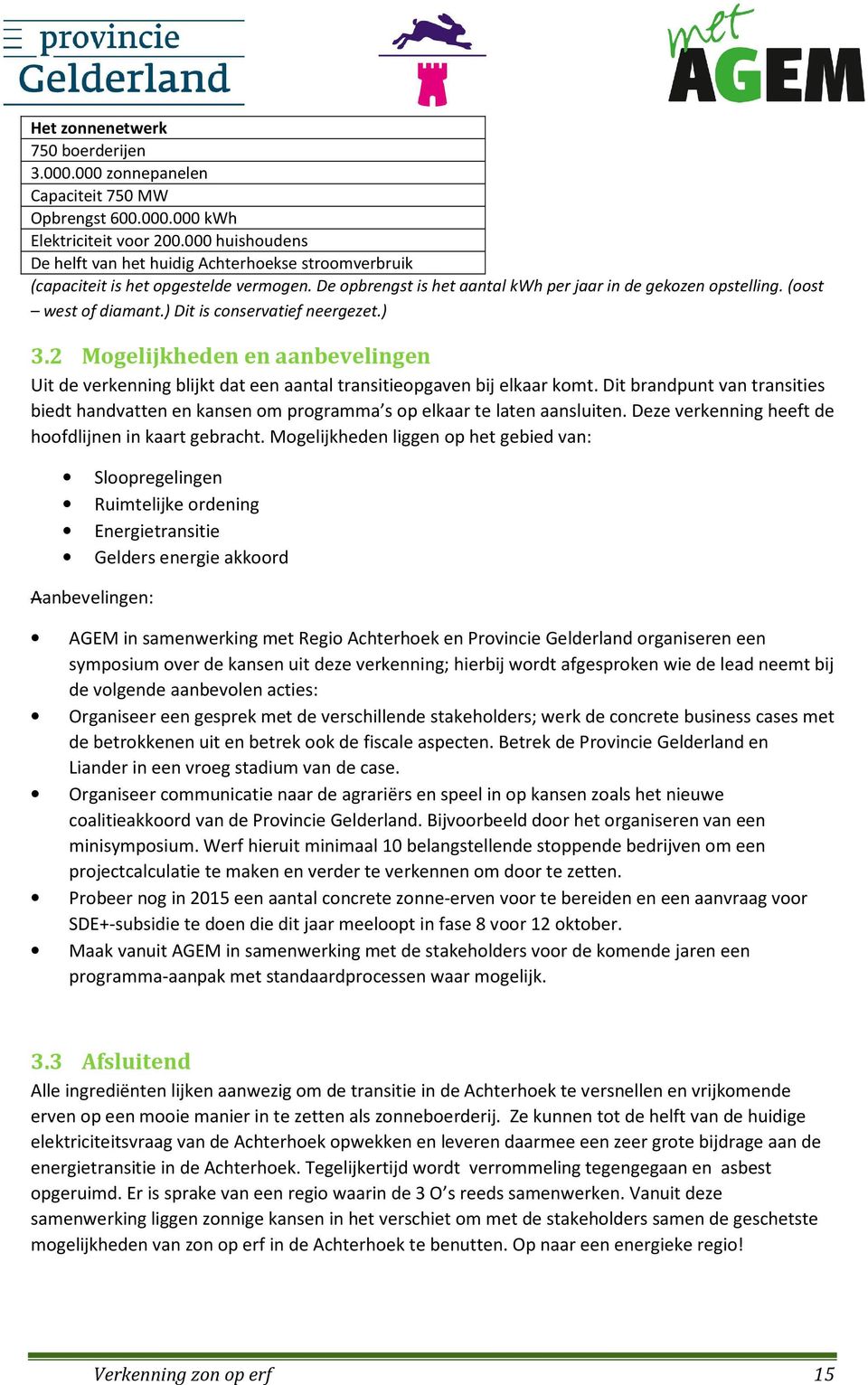 ) Dit is conservatief neergezet.) 3.2 Mogelijkheden en aanbevelingen Uit de verkenning blijkt dat een aantal transitieopgaven bij elkaar komt.