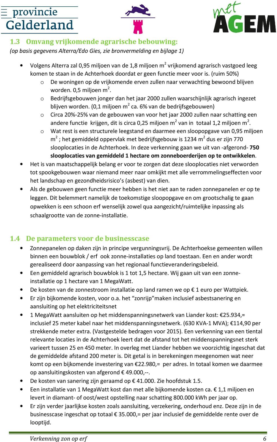 o Bedrijfsgebouwen jonger dan het jaar 2000 zullen waarschijnlijk agrarisch ingezet blijven worden. (0,1 miljoen m 2 ca.