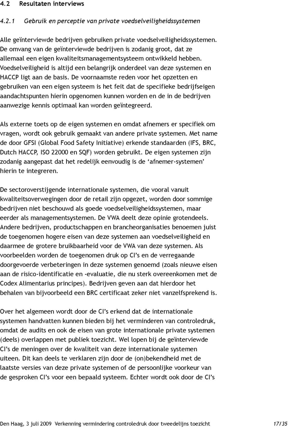 Voedselveiligheid is altijd een belangrijk onderdeel van deze systemen en HACCP ligt aan de basis.