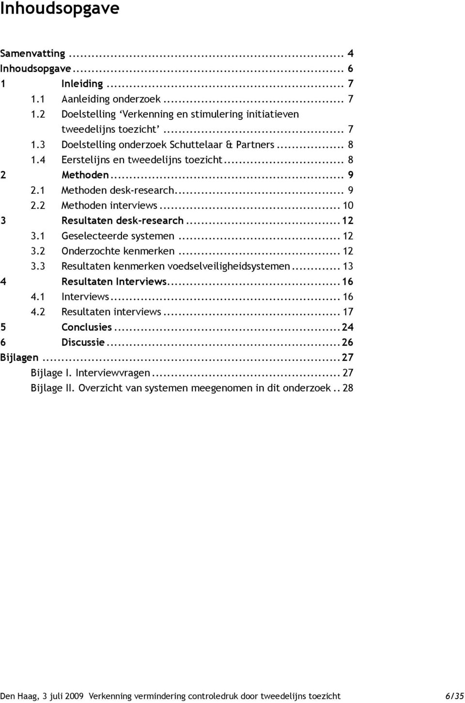 .. 12 3.2 Onderzochte kenmerken... 12 3.3 Resultaten kenmerken voedselveiligheidsystemen... 13 4 Resultaten Interviews... 16 4.1 Interviews... 16 4.2 Resultaten interviews... 17 5 Conclusies.