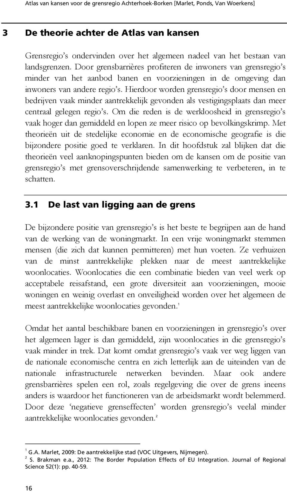 Hierdoor worden grensregio s door mensen en bedrijven vaak minder aantrekkelijk gevonden als vestigingsplaats dan meer centraal gelegen regio s.