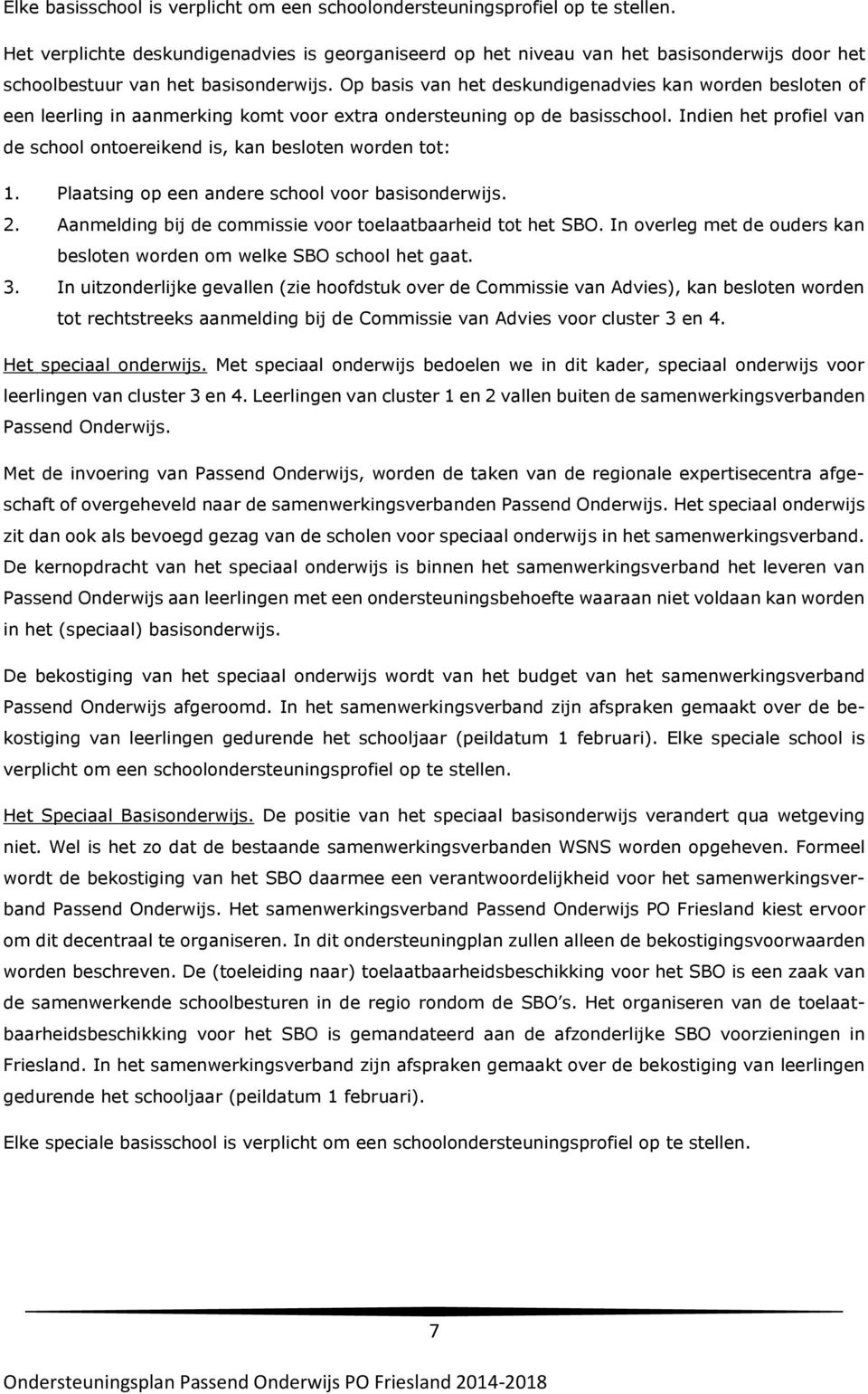 Op basis van het deskundigenadvies kan worden besloten of een leerling in aanmerking komt voor extra ondersteuning op de basisschool.