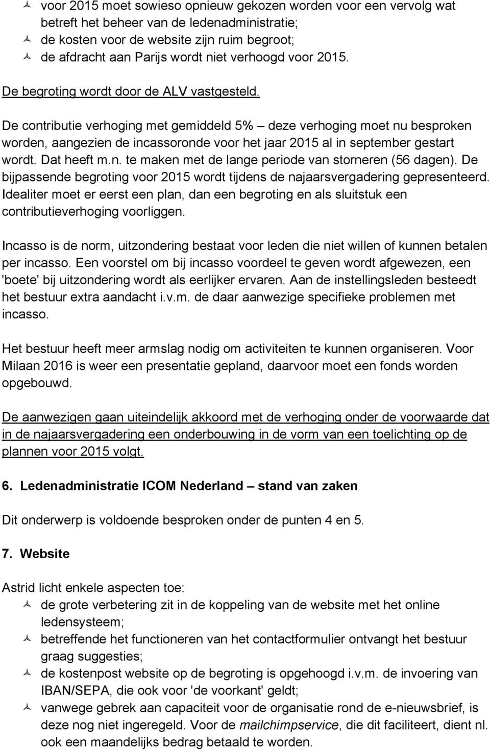 De contributie verhoging met gemiddeld 5% deze verhoging moet nu besproken worden, aangezien de incassoronde voor het jaar 2015 al in september gestart wordt. Dat heeft m.n. te maken met de lange periode van storneren (56 dagen).