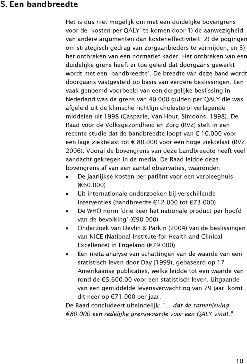 Het ontbreken van een duidelijke grens heeft er toe geleid dat doorgaans gewerkt wordt met een bandbreedte. De breedte van deze band wordt doorgaans vastgesteld op basis van eerdere beslissingen.