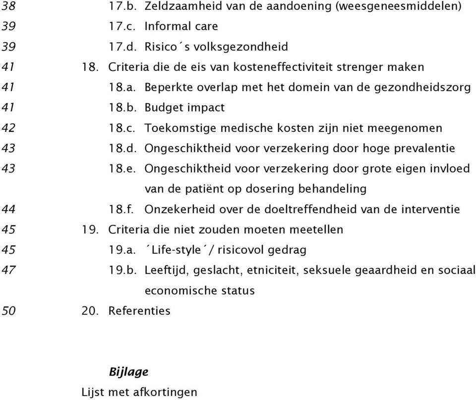 f. Onzekerheid over de doeltreffendheid van de interventie 45 19. Criteria die niet zouden moeten meetellen 45 19.a. Life-style / risicovol gedrag 47 19.b.