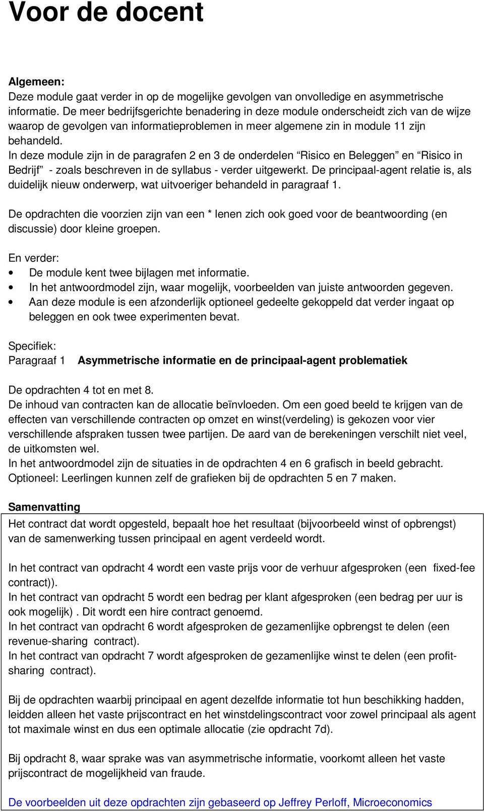 In deze module zijn in de paragrafen 2 en 3 de onderdelen Risico en Beleggen en Risico in Bedrijf - zoals beschreven in de syllabus - verder uitgewerkt.