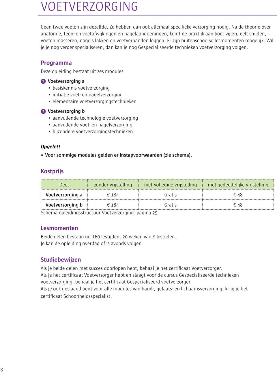 Er zijn buitenschoolse lesmomenten mogelijk. Wil je je nog verder specialiseren, dan kan je nog Gespecialiseerde technieken voetverzorging volgen. Deze opleiding bestaat uit zes modules.