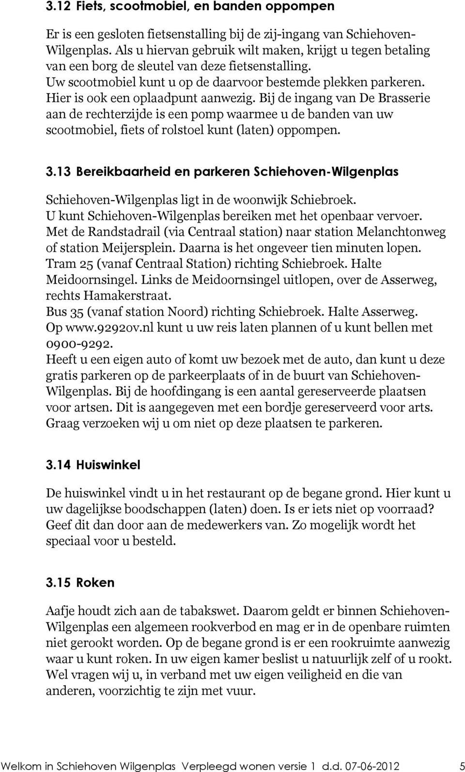 Hier is ook een oplaadpunt aanwezig. Bij de ingang van De Brasserie aan de rechterzijde is een pomp waarmee u de banden van uw scootmobiel, fiets of rolstoel kunt (laten) oppompen. 3.