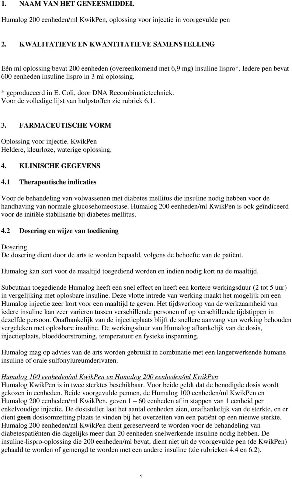 * geproduceerd in E. Coli, door DNA Recombinatietechniek. Voor de volledige lijst van hulpstoffen zie rubriek 6.1. 3. FARMACEUTISCHE VORM Oplossing voor injectie.