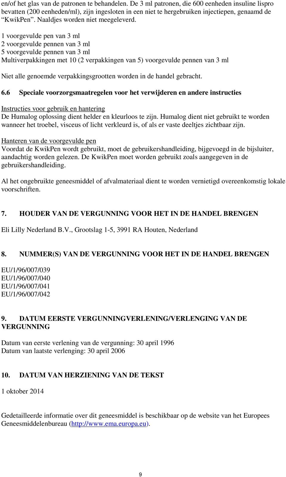 1 voorgevulde pen van 3 ml 2 voorgevulde pennen van 3 ml 5 voorgevulde pennen van 3 ml Multiverpakkingen met 10 (2 verpakkingen van 5) voorgevulde pennen van 3 ml Niet alle genoemde