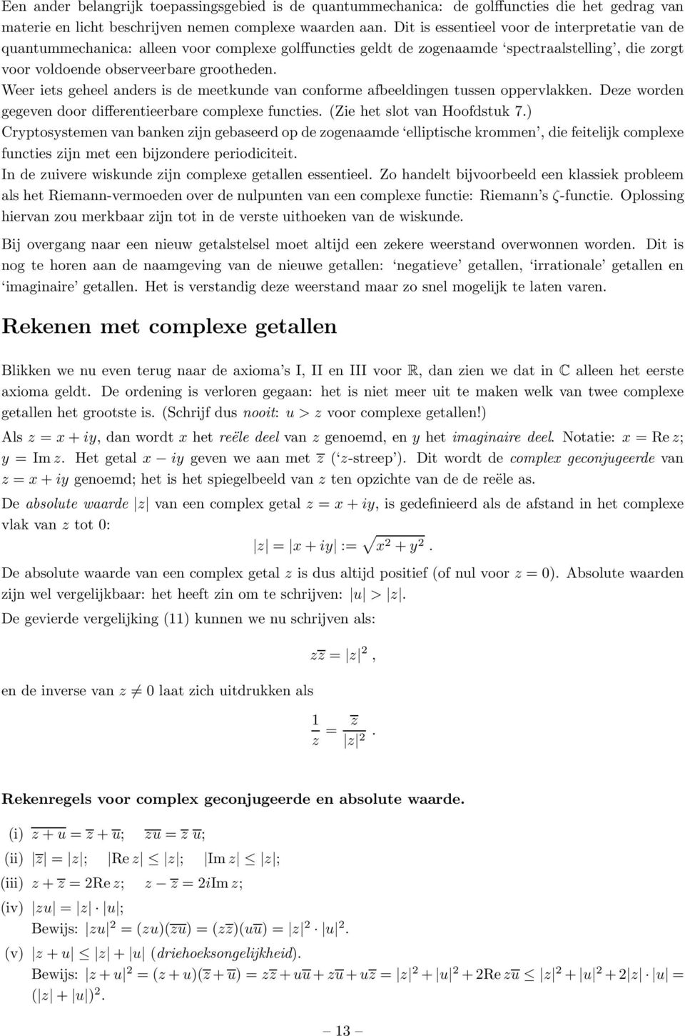 Weer iets geheel anders is de meetkunde van conforme afbeeldingen tussen oppervlakken. Deze worden gegeven door differentieerbare complexe functies. (Zie het slot van Hoofdstuk 7.