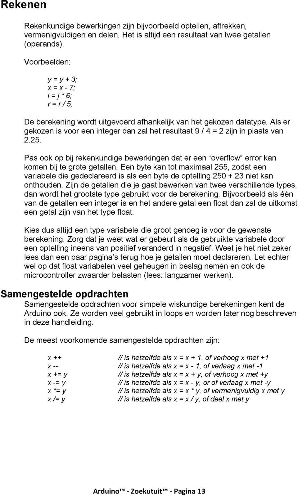 Als er gekozen is voor een integer dan zal het resultaat 9 / 4 = 2 zijn in plaats van 2.25. Pas ook op bij rekenkundige bewerkingen dat er een overflow error kan komen bij te grote getallen.