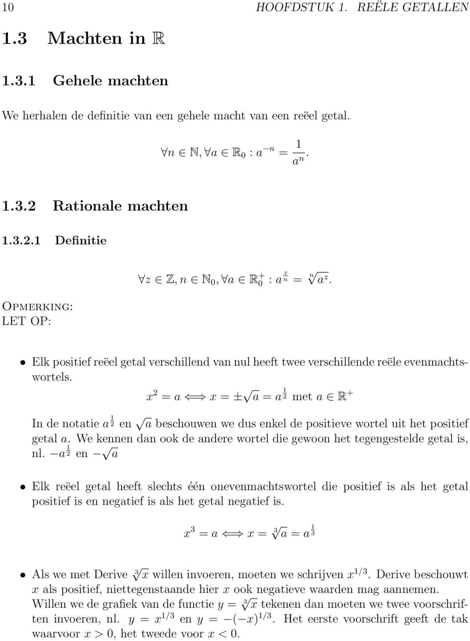 x 2 = a x = ± a = a 1 2 met a R + In de notatie a 1 2 en a beschouwen we dus enkel de positieve wortel uit het positief getal a.