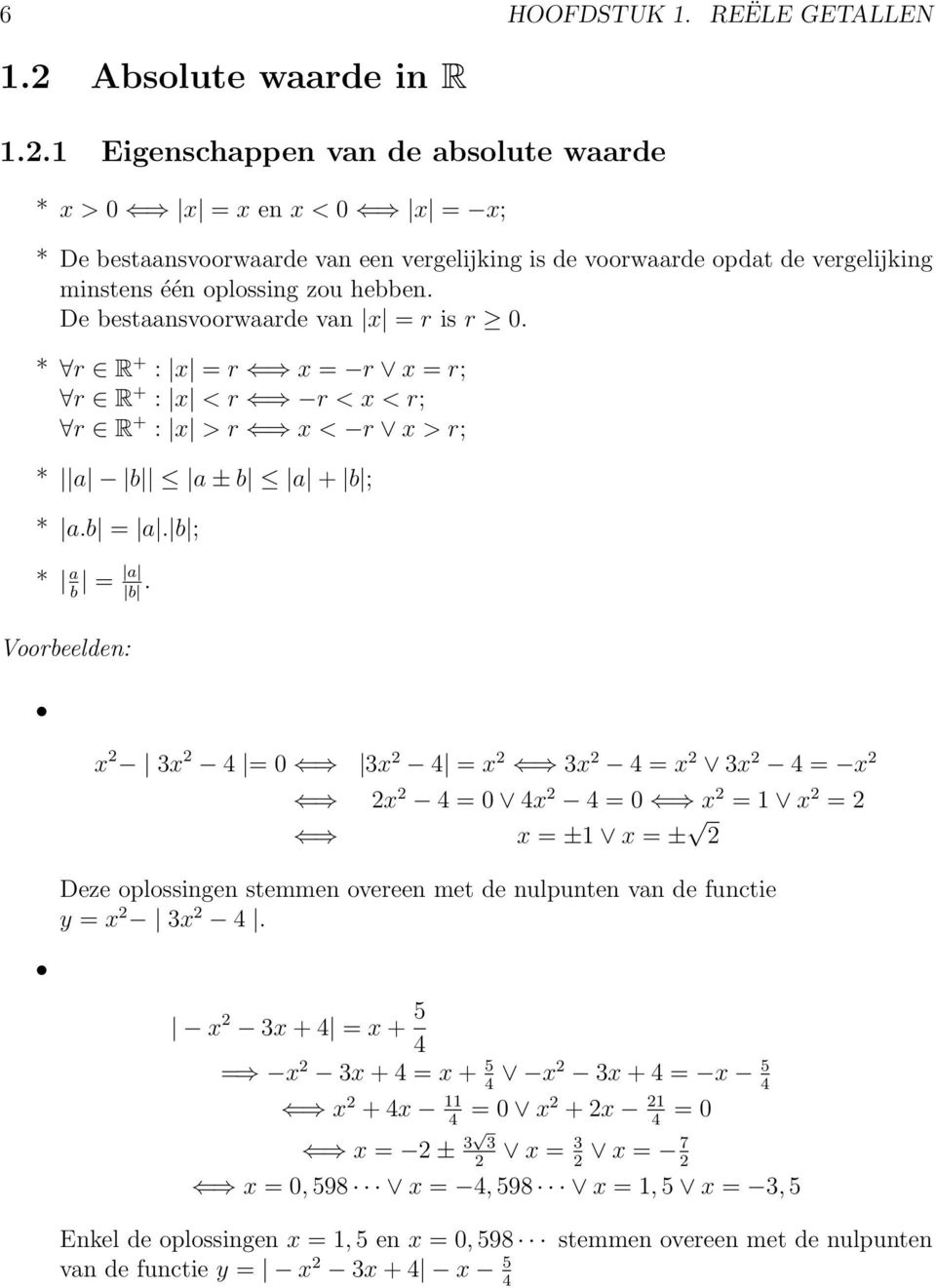 1 Eigenschappen van de absolute waarde * x > 0 x = x en x < 0 x = x; * De bestaansvoorwaarde van een vergelijking is de voorwaarde opdat de vergelijking minstens één oplossing zou hebben.