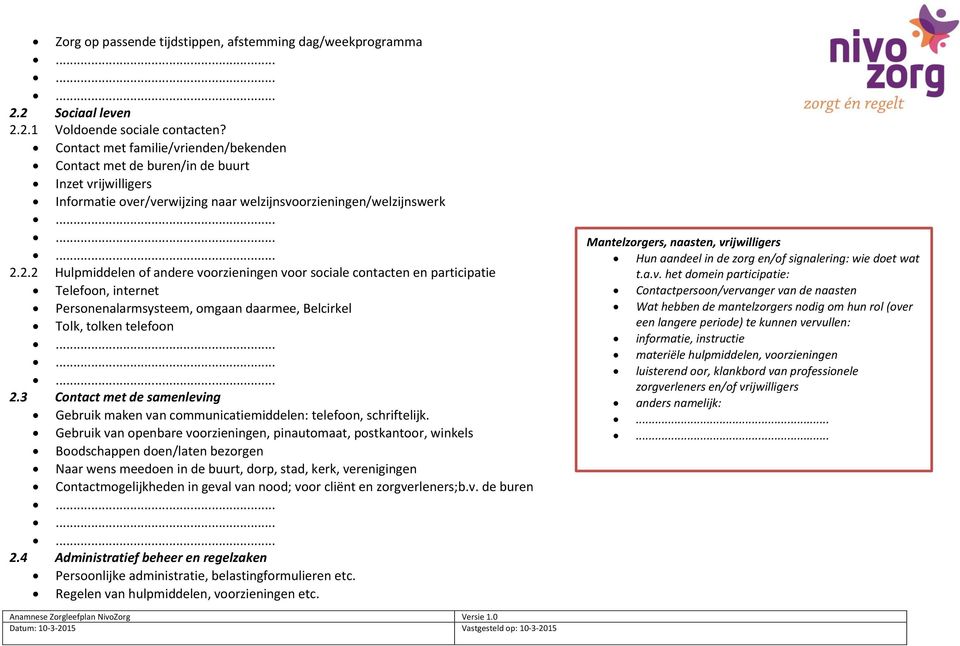 2.2 Hulpmiddelen of andere voorzieningen voor sociale contacten en participatie Telefoon, internet Personenalarmsysteem, omgaan daarmee, Belcirkel Tolk, tolken telefoon 2.