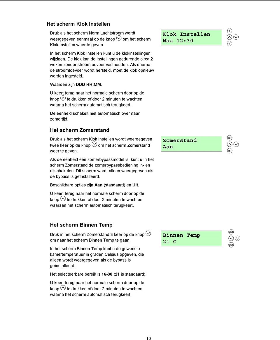 Als daarna de stroomtoevoer wordt hersteld, moet de klok opnieuw worden ingesteld. Waarden zijn DDD HH:MM.