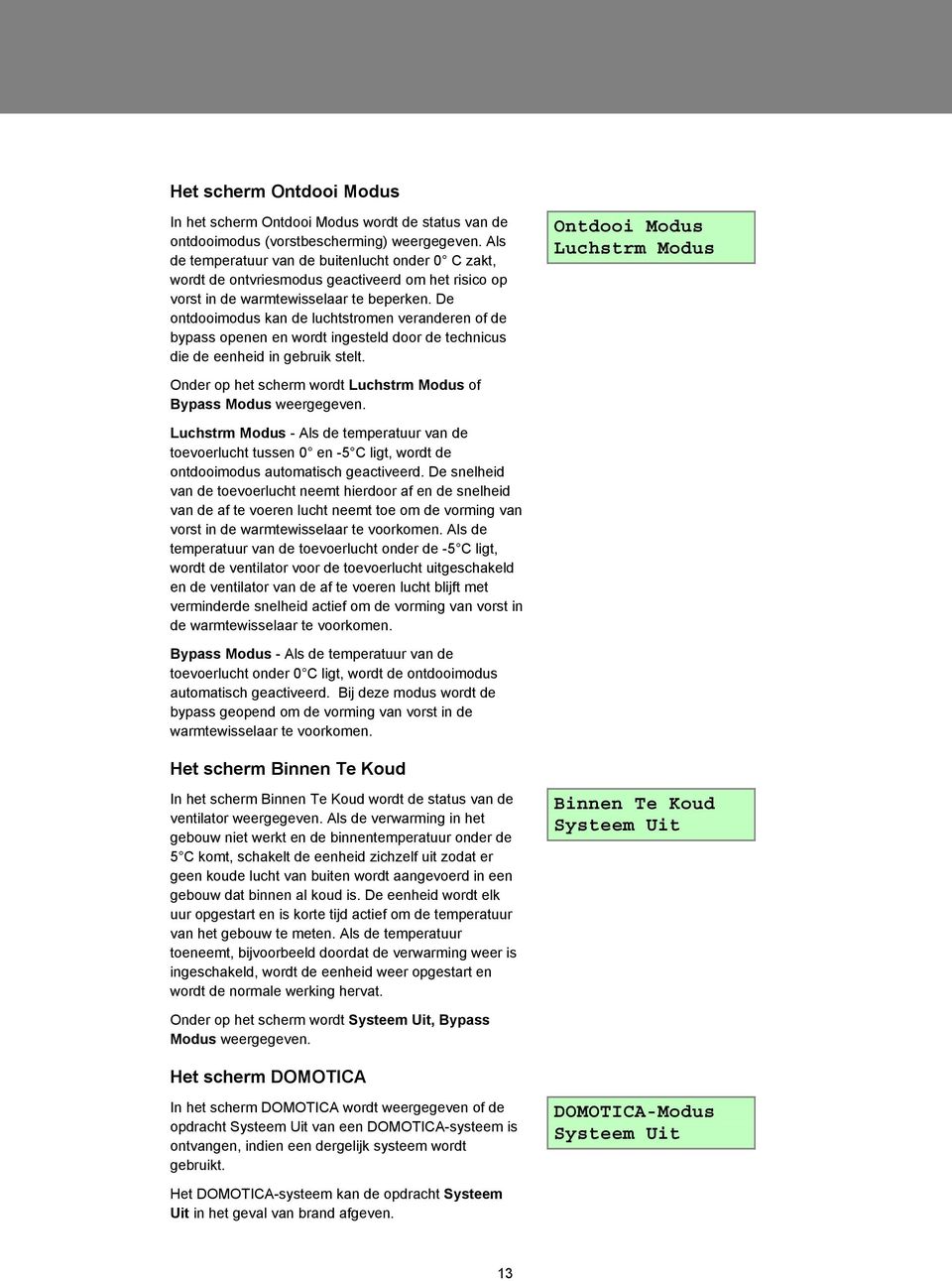 De ontdooimodus kan de luchtstromen veranderen of de bypass openen en wordt ingesteld door de technicus die de eenheid in gebruik stelt.