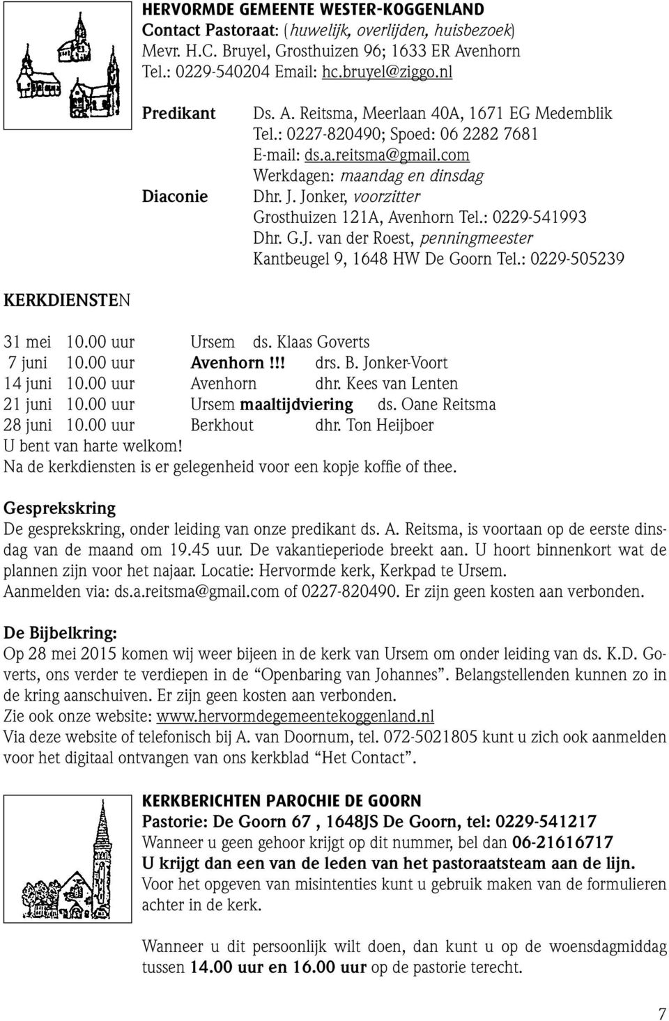 Jonker, voorzitter Grosthuizen 121A, Avenhorn Tel.: 0229-541993 Dhr. G.J. van der Roest, penningmeester Kantbeugel 9, 1648 HW De Goorn Tel.: 0229-505239 KERKDIENSTEN 31 mei 10.00 uur Ursem ds.