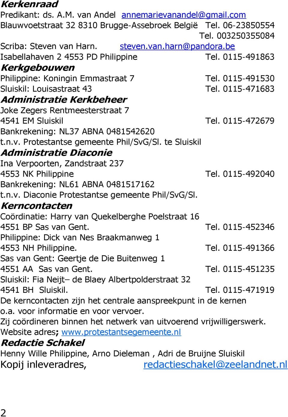 0115-471683 Administratie Kerkbeheer Joke Zegers Rentmeesterstraat 7 4541 EM Sluiskil Tel. 0115-472679 Bankrekening: NL37 ABNA 0481542620 t.n.v. Protestantse gemeente Phil/SvG/Sl.