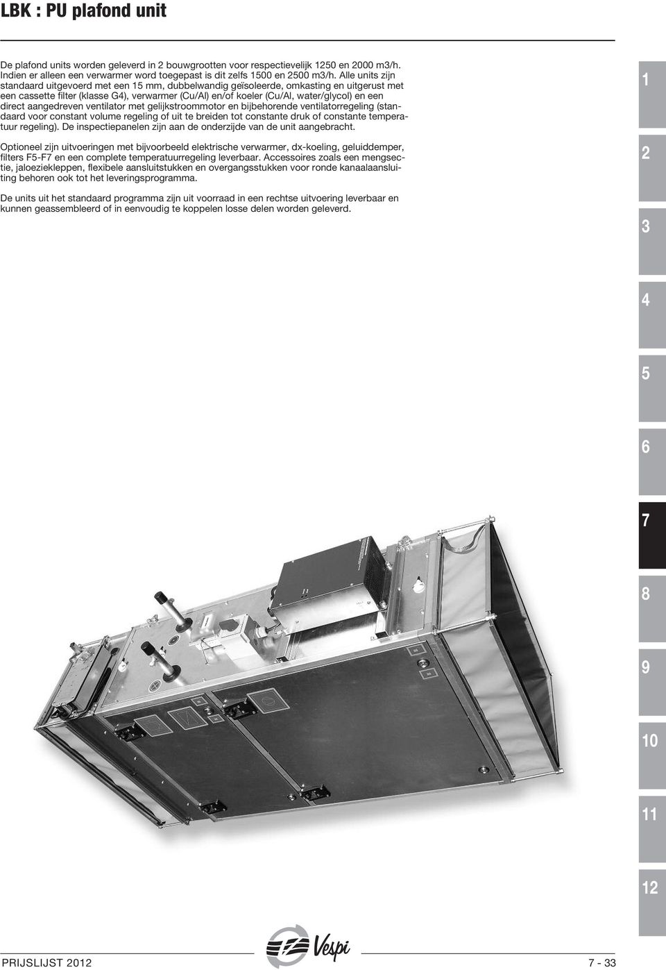 aangedreven ventilator met gelijkstroommotor en bijbehorende ventilatorregeling (standaard voor constant volume regeling of uit te breiden tot constante druk of constante temperatuur regeling).