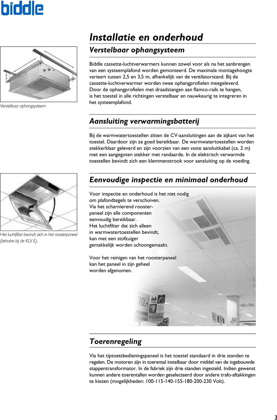 Door de ophangprofielen met draadstangen aan flamco-rails te hangen, is het toestel in alle richtingen verstelbaar en nauwkeurig te integreren in het systeemplafond.