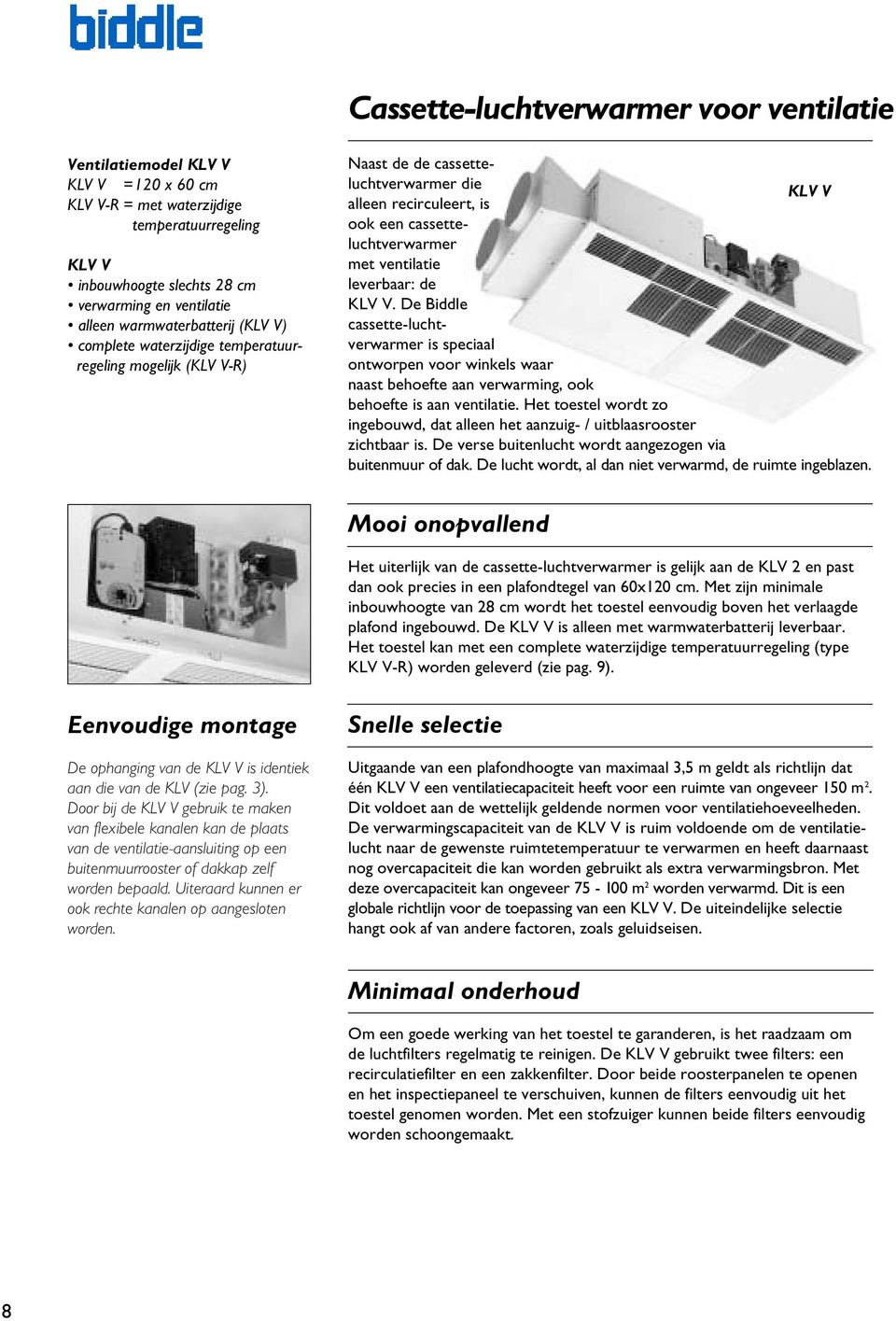 ventilatie leverbaar: de KLV V. De Biddle cassette-luchtverwarmer is speciaal ontworpen voor winkels waar naast behoefte aan verwarming, ook behoefte is aan ventilatie.