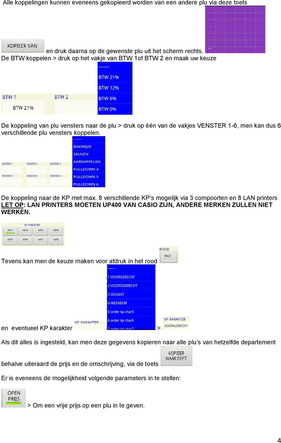 koppelen. De koppeling naar de KP met max. 8 verschillende KP s mogelijk via 3 compoorten en 8 LAN printers LET OP: LAN PRINTERS MOETEN UP400 VAN CASIO ZIJN, ANDERE MERKEN ZULLEN NIET WERKEN.